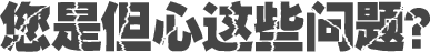 您是但心這些問(wèn)題？